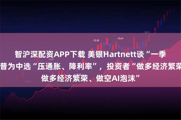 智沪深配资APP下载 美银Hartnett谈“一季度策略”：特朗普为中选“压通胀、降利率”，投资者“做多经济繁荣、做空AI泡沫”